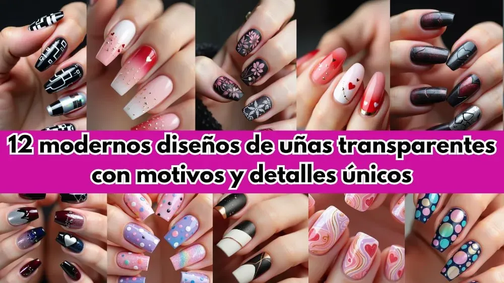 12 modernos diseños de uñas transparentes con motivos y detalles únicos