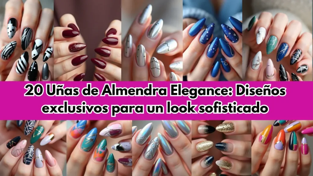 20 Uñas de Almendra Elegance Diseños exclusivos para un look sofisticado