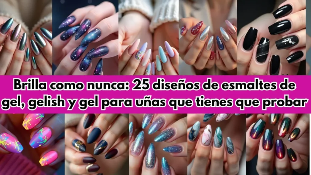 Brilla como nunca 25 diseños de esmaltes de gel, gelish y gel para uñas que tienes que probar