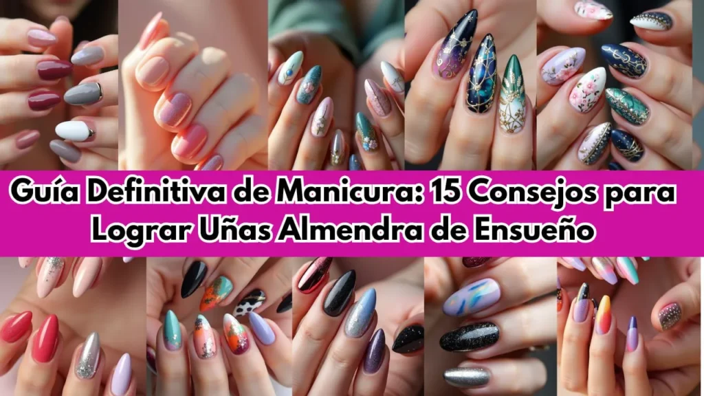 Guía Definitiva de Manicura 15 Consejos para Lograr Uñas Almendra de Ensueño