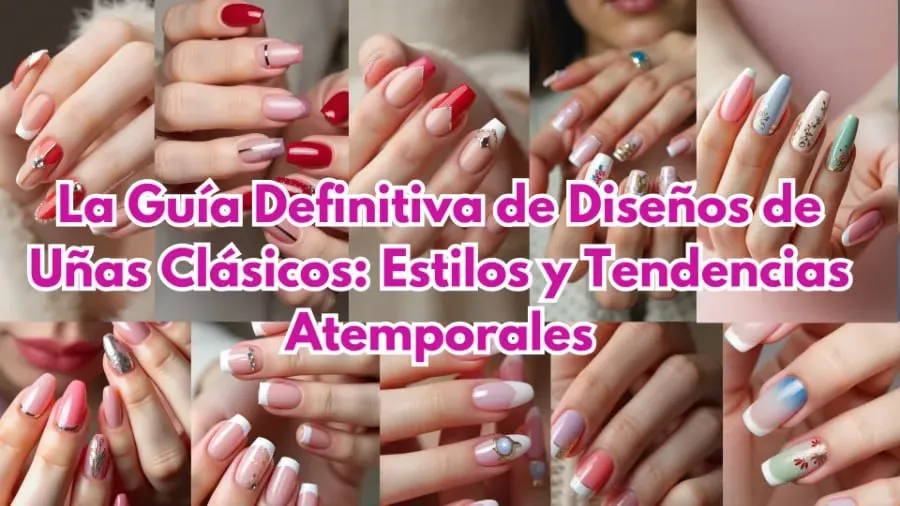 La Guía Definitiva de Diseños de Uñas Clásicos Estilos y Tendencias Atemporales