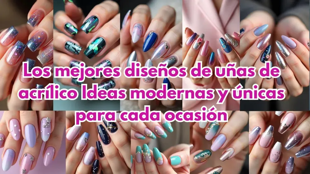 Los mejores diseños de uñas de acrílico Ideas modernas y únicas para cada ocasión